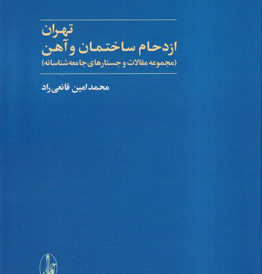 کتاب تهران ازدحام ساختمان و آهن اثر محمد امین قانعی راد نشر آگاه