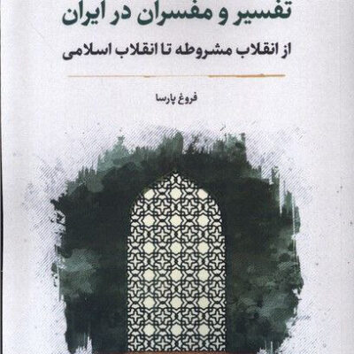 کتاب تفسیر و مفسران در ایران از انقلاب مشروطه تا انقلاب اسلامی اثر فروغ پارسا