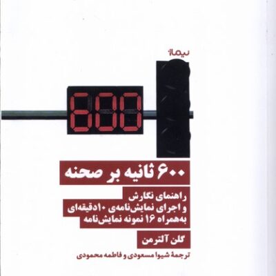 کتاب 600 ثانیه بر صحنه راهنمای نگارش و اجرای نمایش گلن آلترمن نشر نیماژ