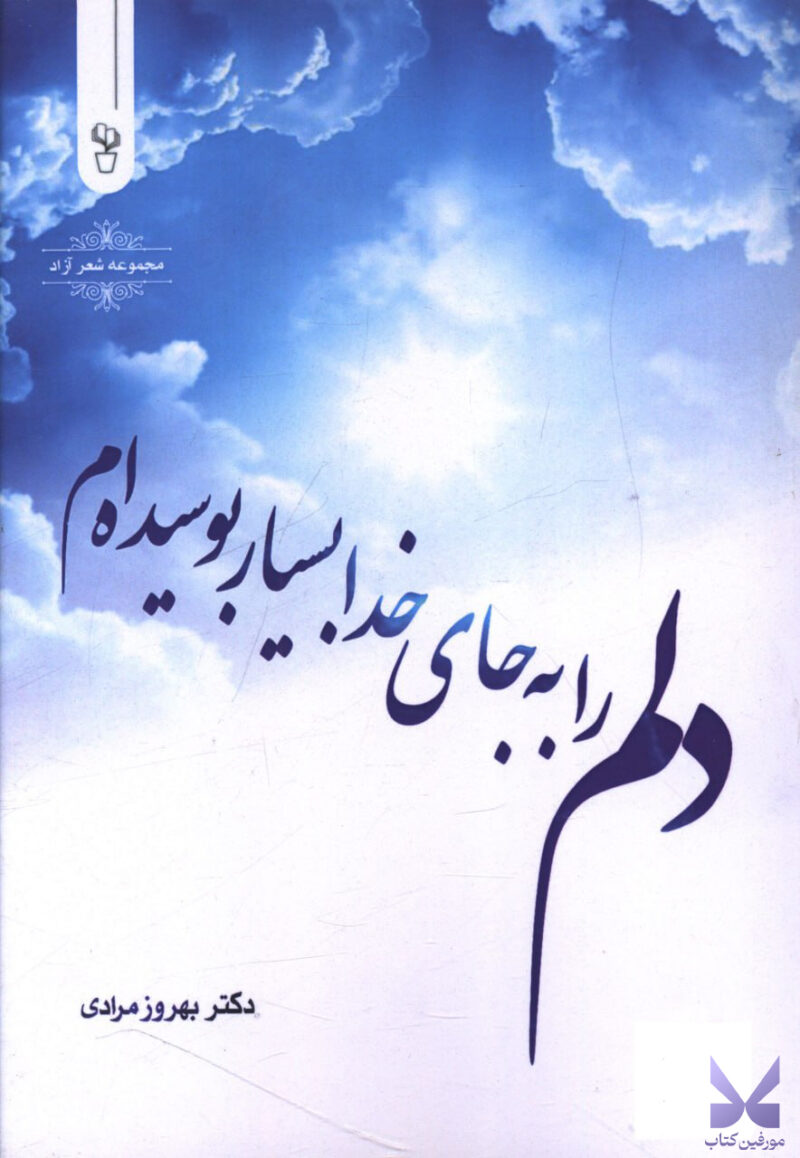 کتاب دلم را به جای خدا بسیار بوسیده ام دکتر بهروز مرادی