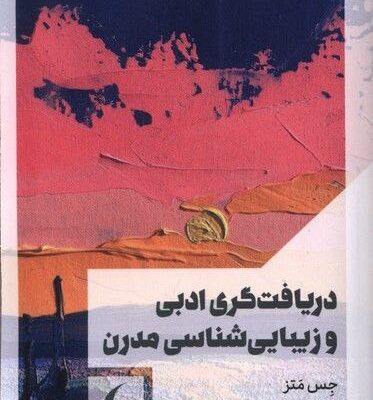 کتاب دریافت گری ادبی و زیبایی شناسی مدرن اثر جس متز نشر مانیا هنر