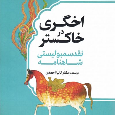 کتاب اخگری در خاکستر نقد سمبولیستی شاهنامه تانیا احمدی