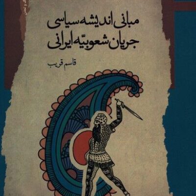کتاب مبانی اندیشه سیاسی جریان شعوبیه ایرانی قاسم قریب نشر نگاه معاصر